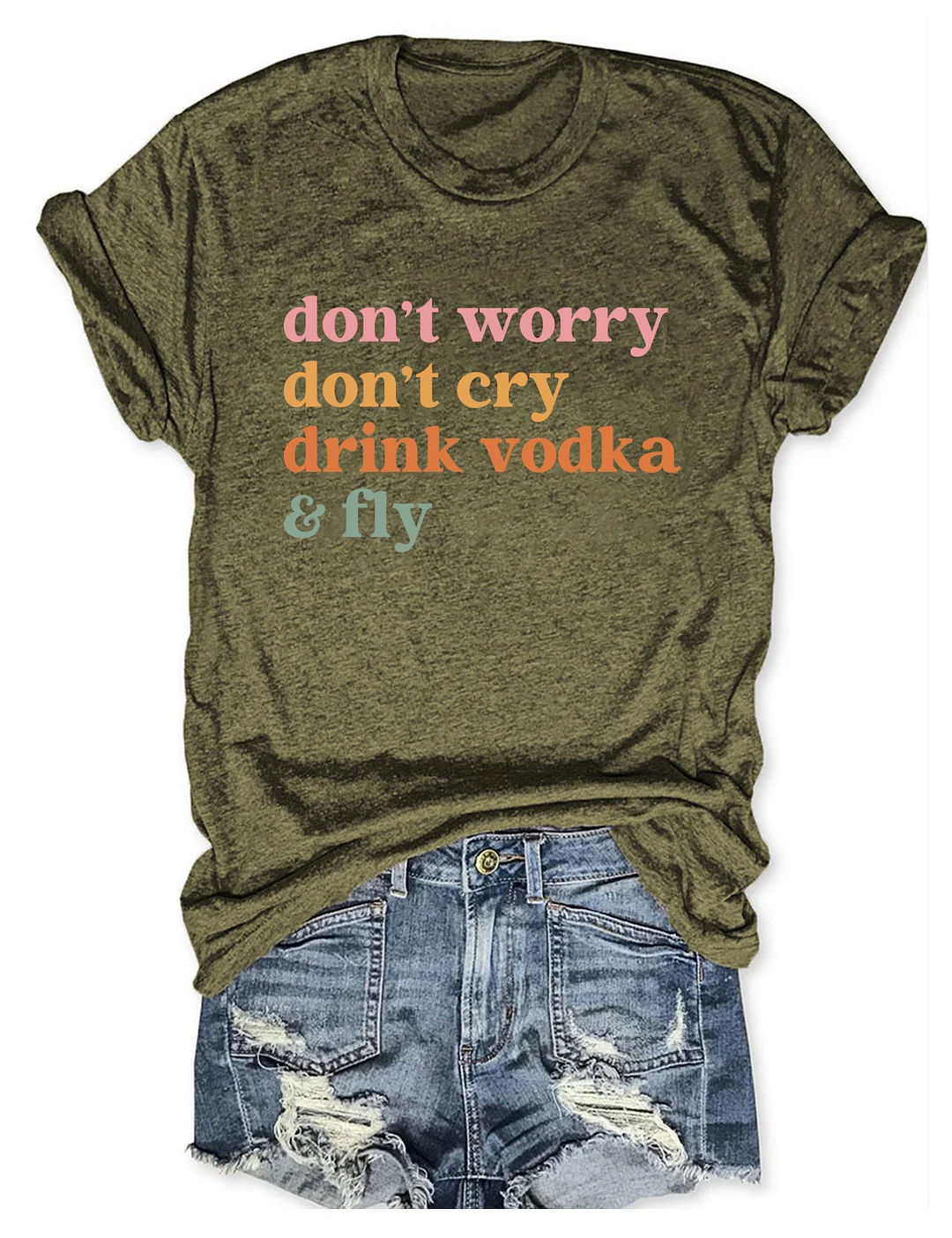 Don't Worry Don't Cry Drink Vodka And Fly T-shirt