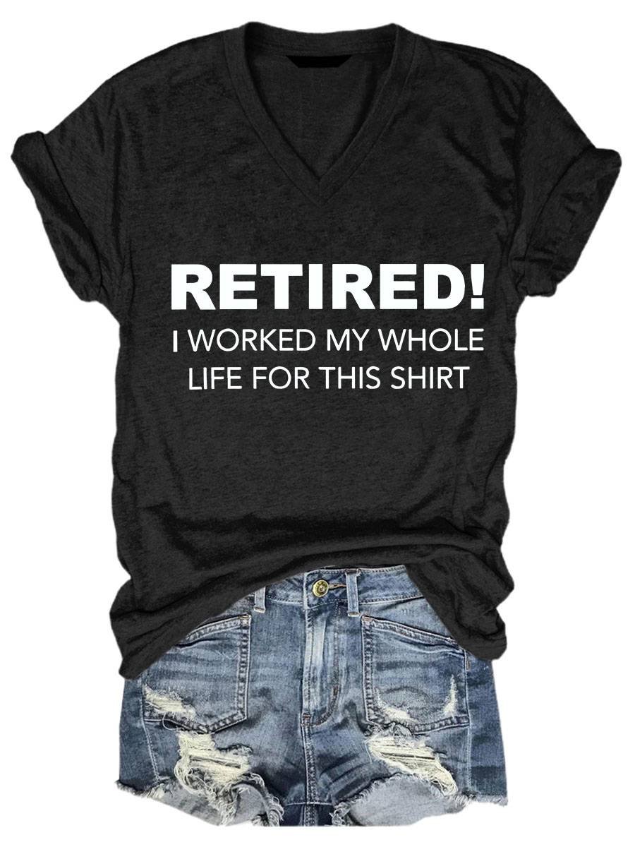 Retired I Worked My Whole Life For This Shirt Print Casual V-neck T-shirt
