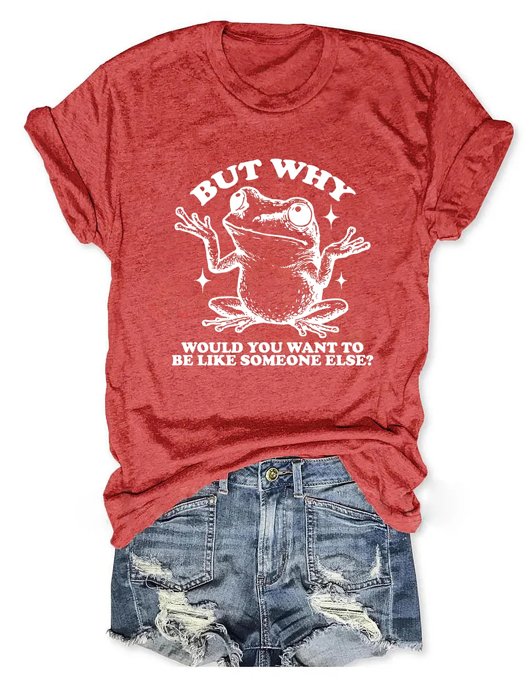 But Why Would You Want To Be Like Someone Else T-shirt