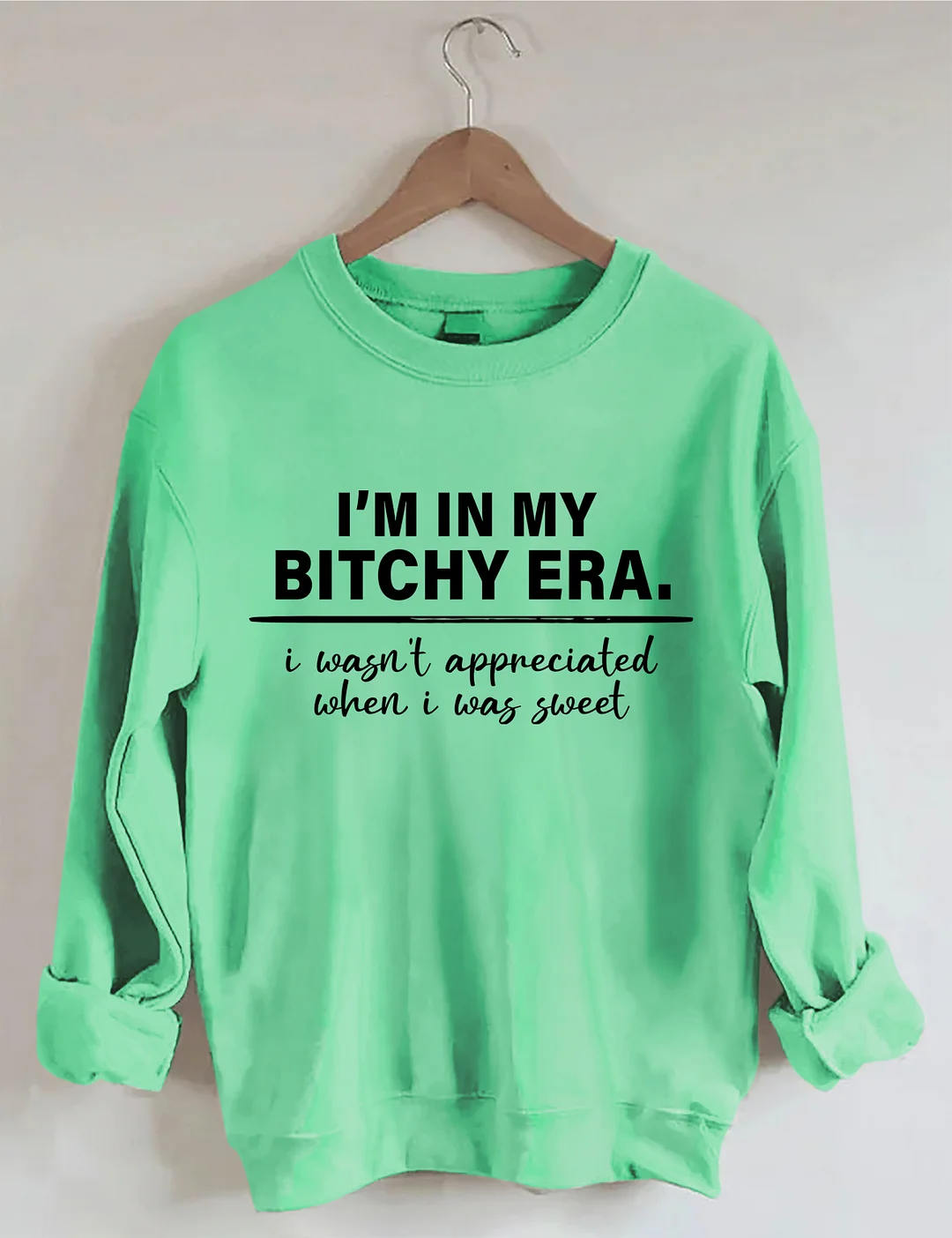 I‘M In My Bitchy Era I Wasn't Appreciated When I Was Sweet Sweatshirt