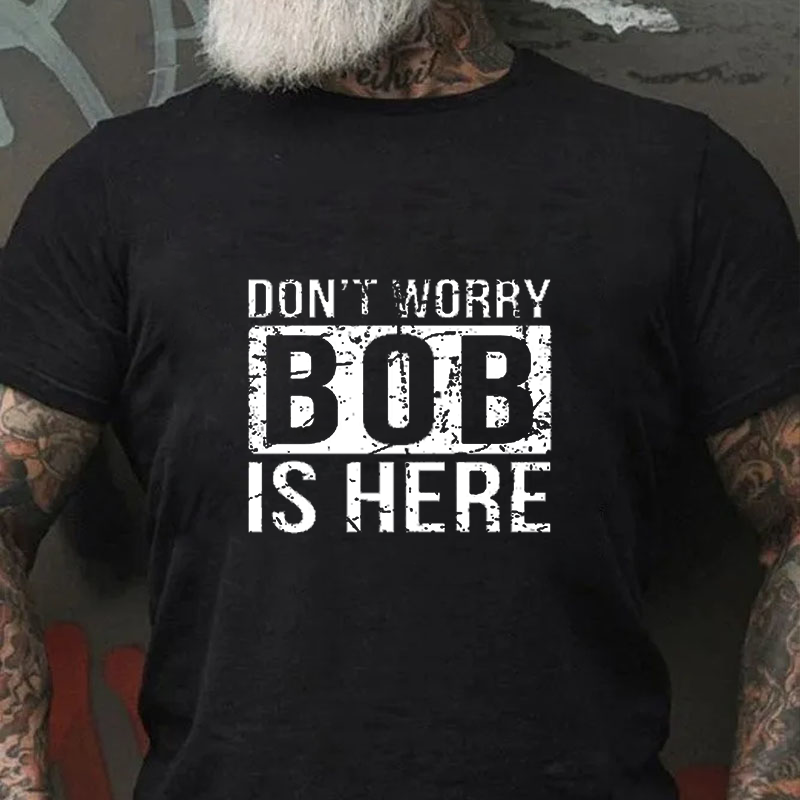 Don'T Worry Bob Is Here T-shirt ctolen