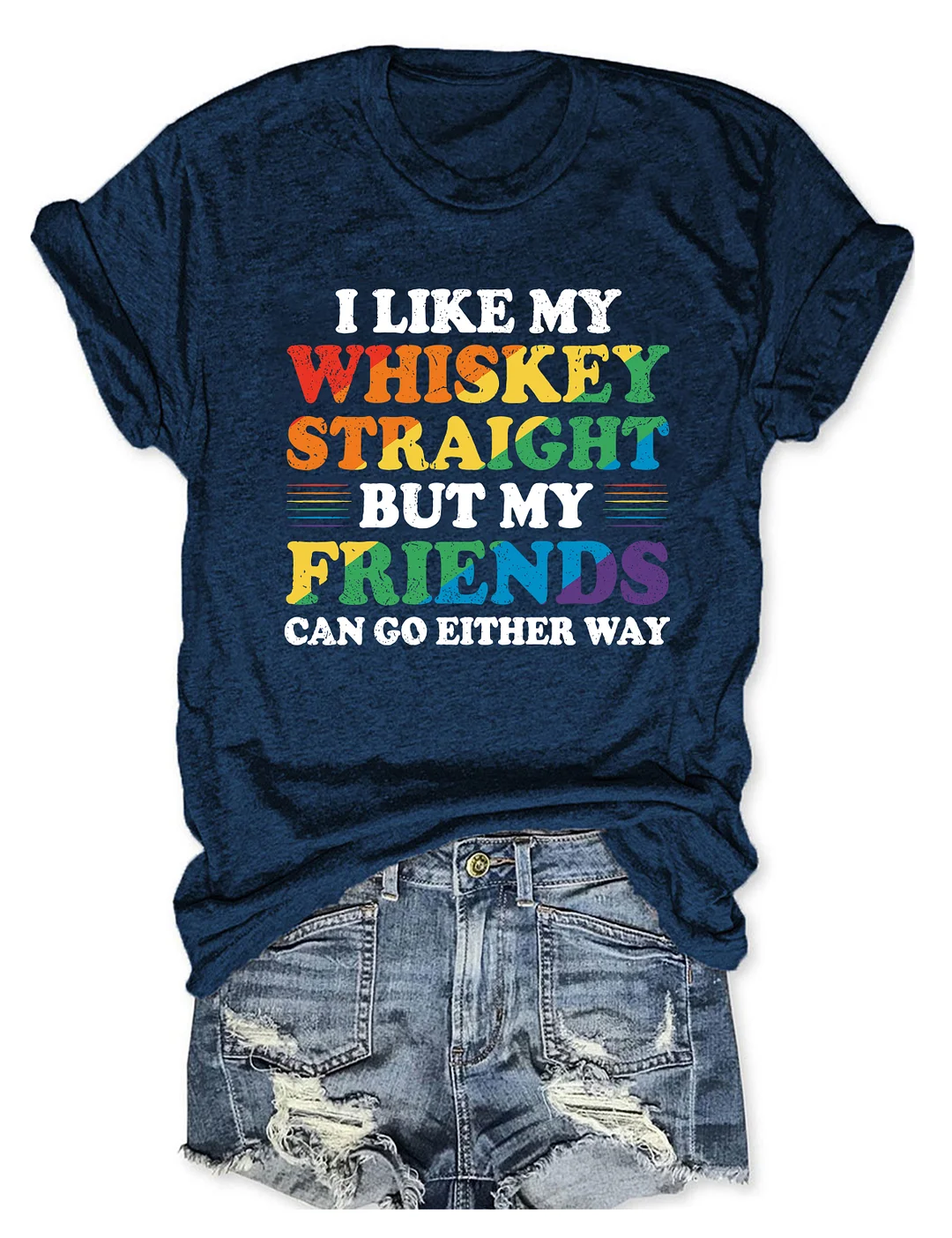 I Like My Whiskey Straight But My Friends Can Go Either Way T-Shirt