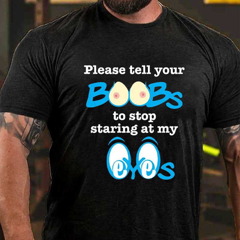 Please Tell Your BOOBs To Stop Staring At My Eyes T-Shirt ctolen