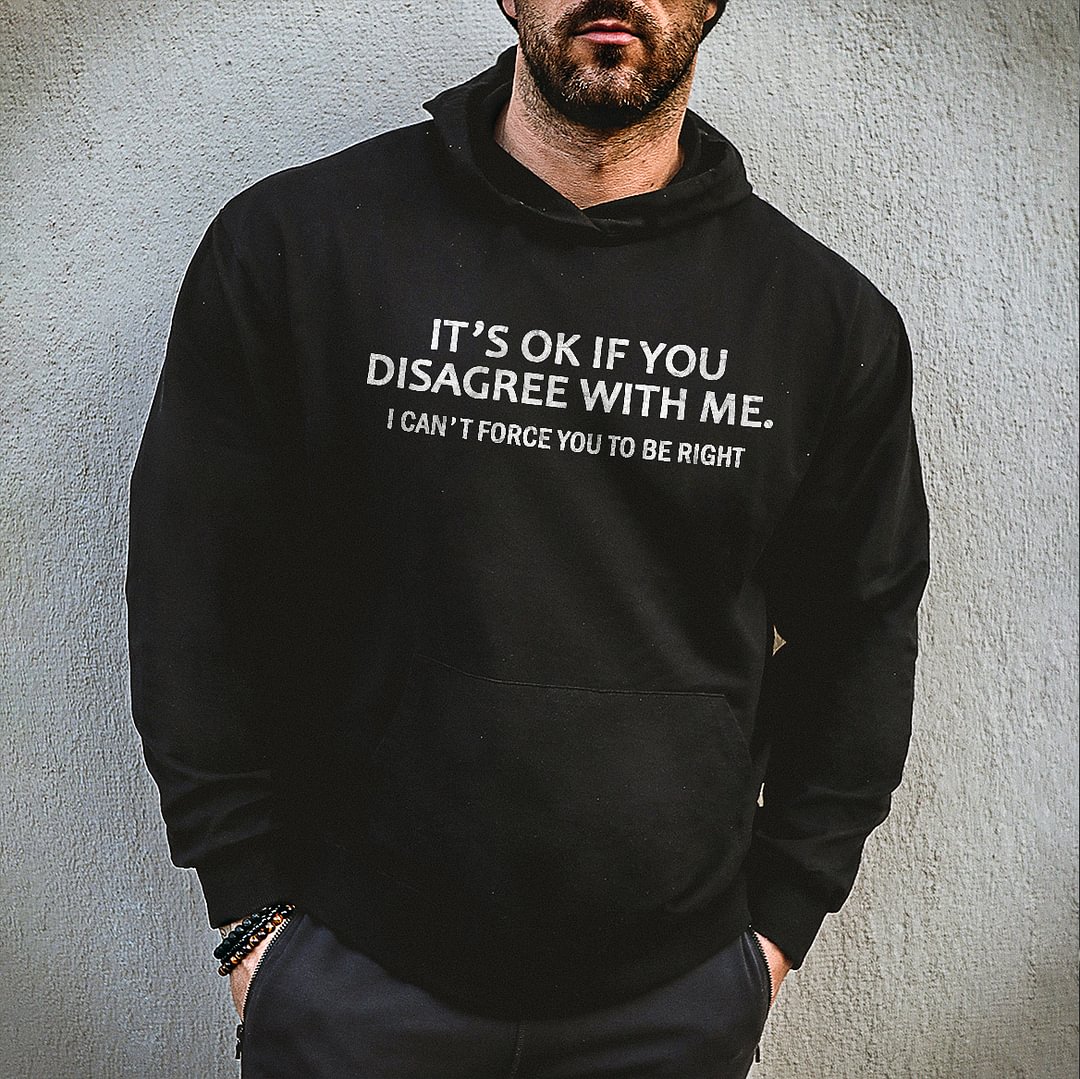 Livereid It's Ok If You Disagree With Me. I Can't Force You To Be Right Printed Men's Hoodie - Livereid