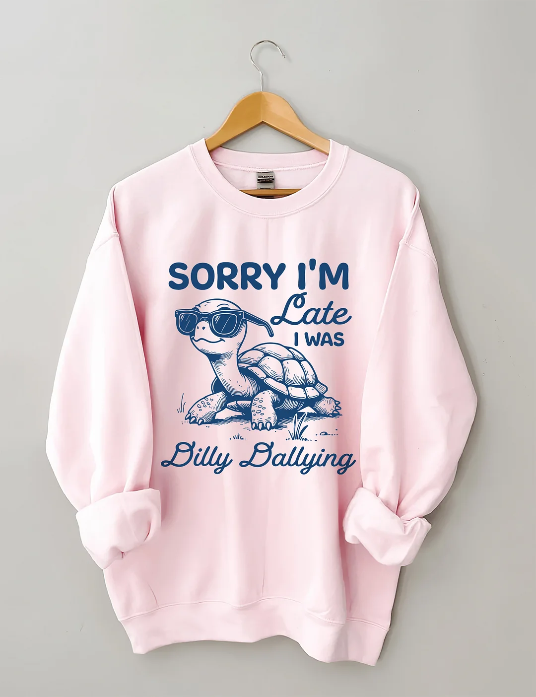 Sorry I'm Late I Was Dilly Dallying Sweatshirt