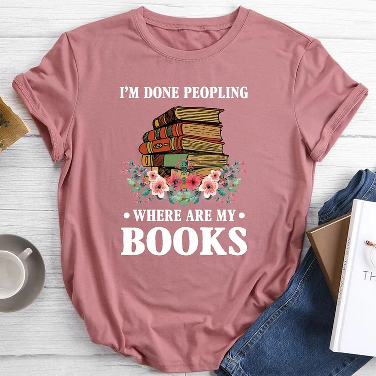 I'm Done Peopling Where Is My Books Reading Round Neck T-shirt