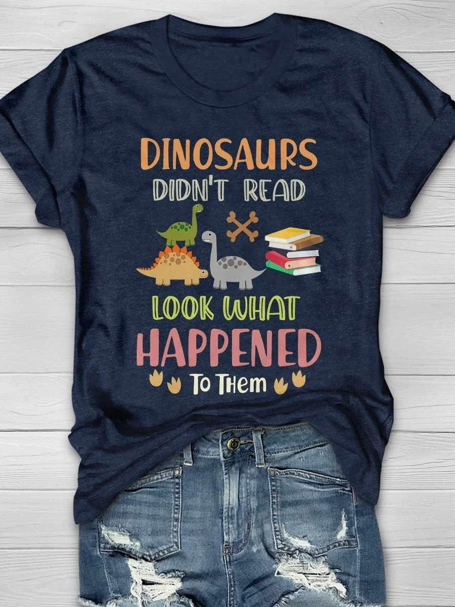 Dinosaur Don't Read Look What Happened To Them Print Short Sleeve T-shirt