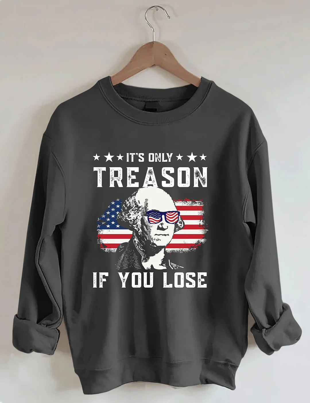 It's Only Treason If You Lose Funny 4th of July Sweatshirt