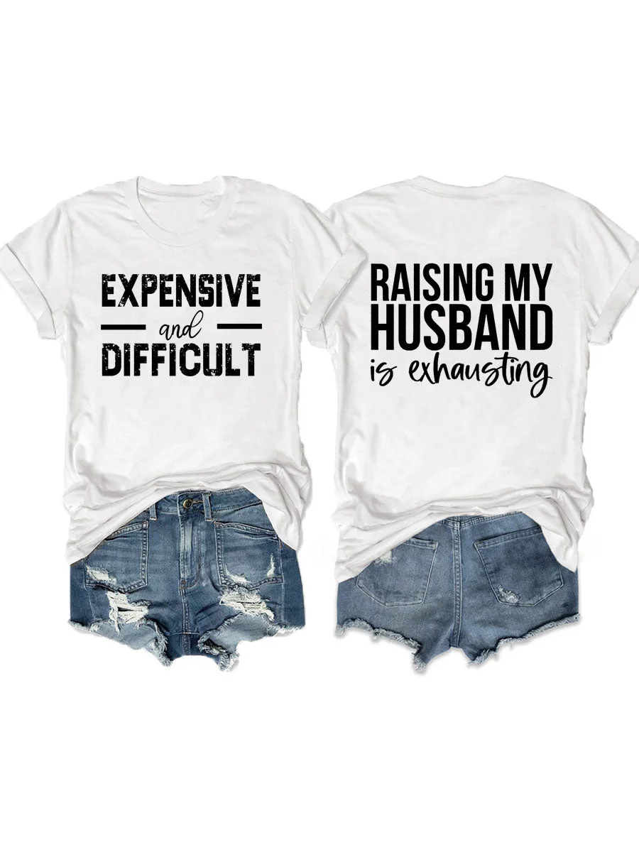 Raising My HUsband Is Exhausting, Expensive And Difficult T-shirt