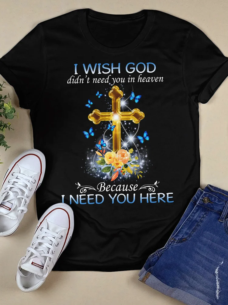 Wearshes I Wish God Didn't Need You In Heaven Printed Short Sleeve T Shirt