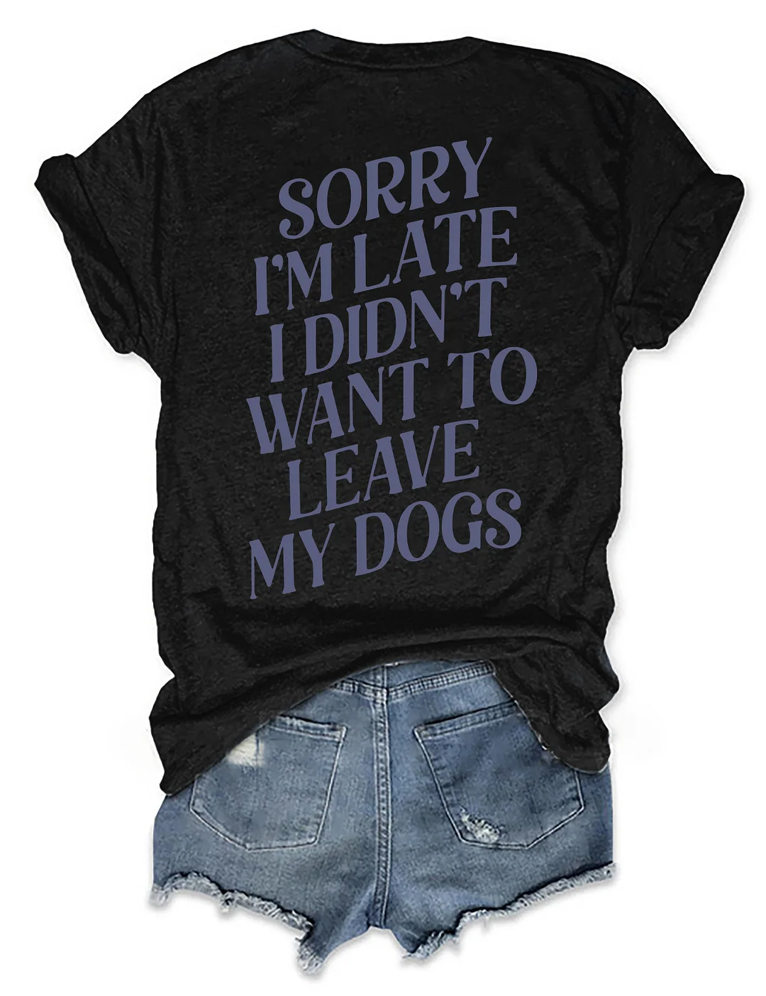 Sorry I'm Late I Didn't Want To Leave My Dogs T-shirt