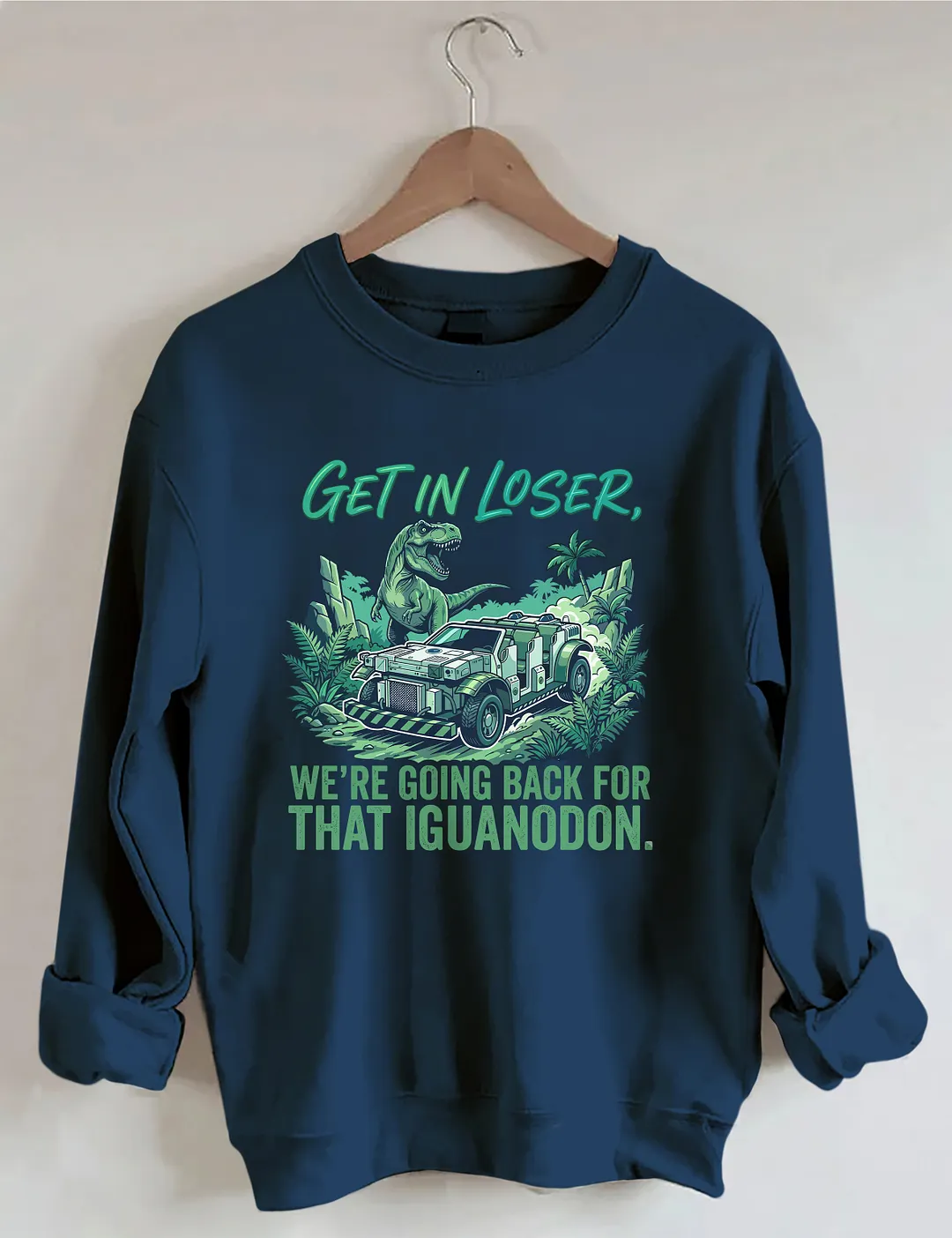 Get In Loser We're Going Back For That Iguanodon Sweatshirt