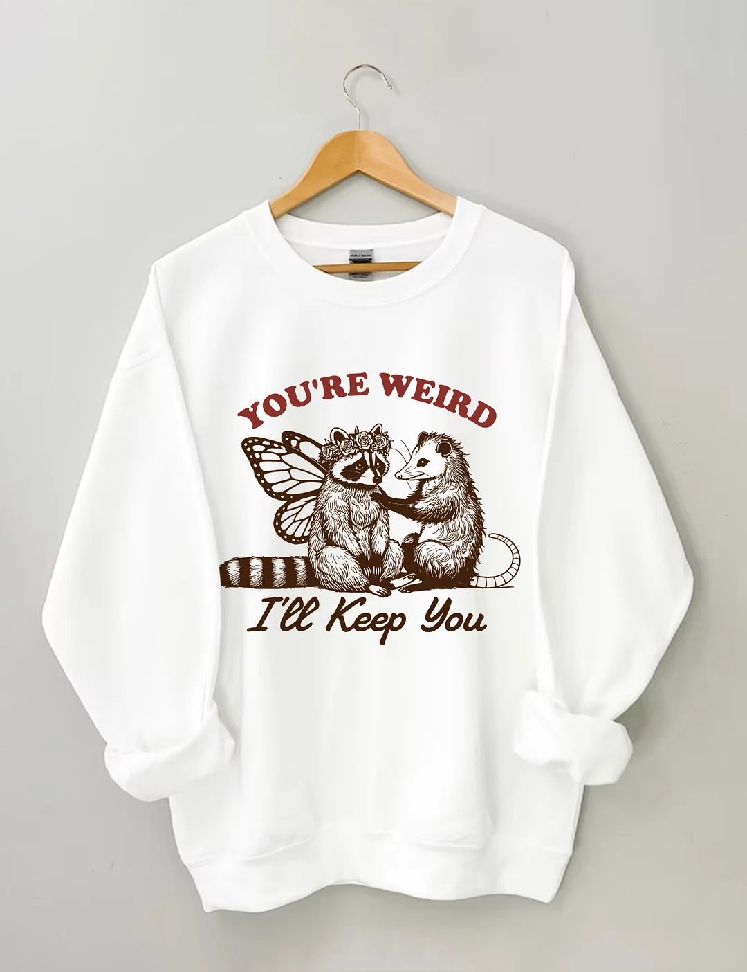 You're Weird I'll Keep You Sweatshirt