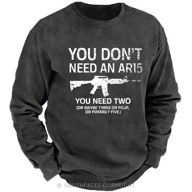 You Don't Need An Ar15 You Need Two Or Maybe Three Or Four Or Possibly Five Sweatshirt