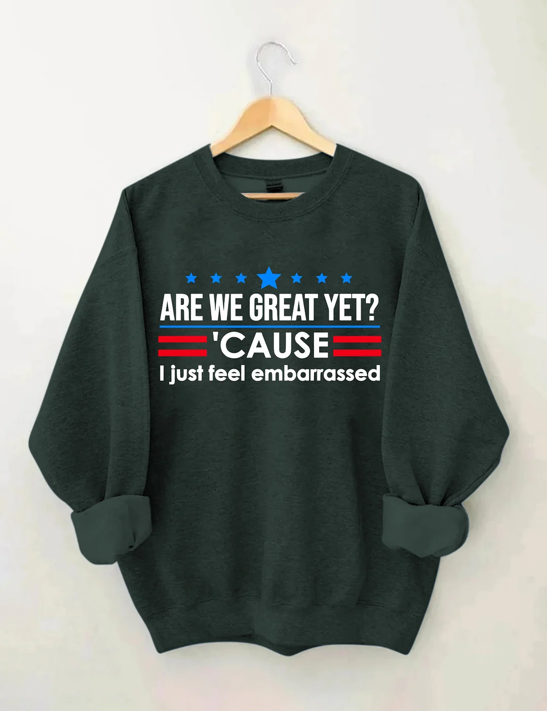 Are We Great Yet Cause I Just Feel Embarrassed Sweatshirt