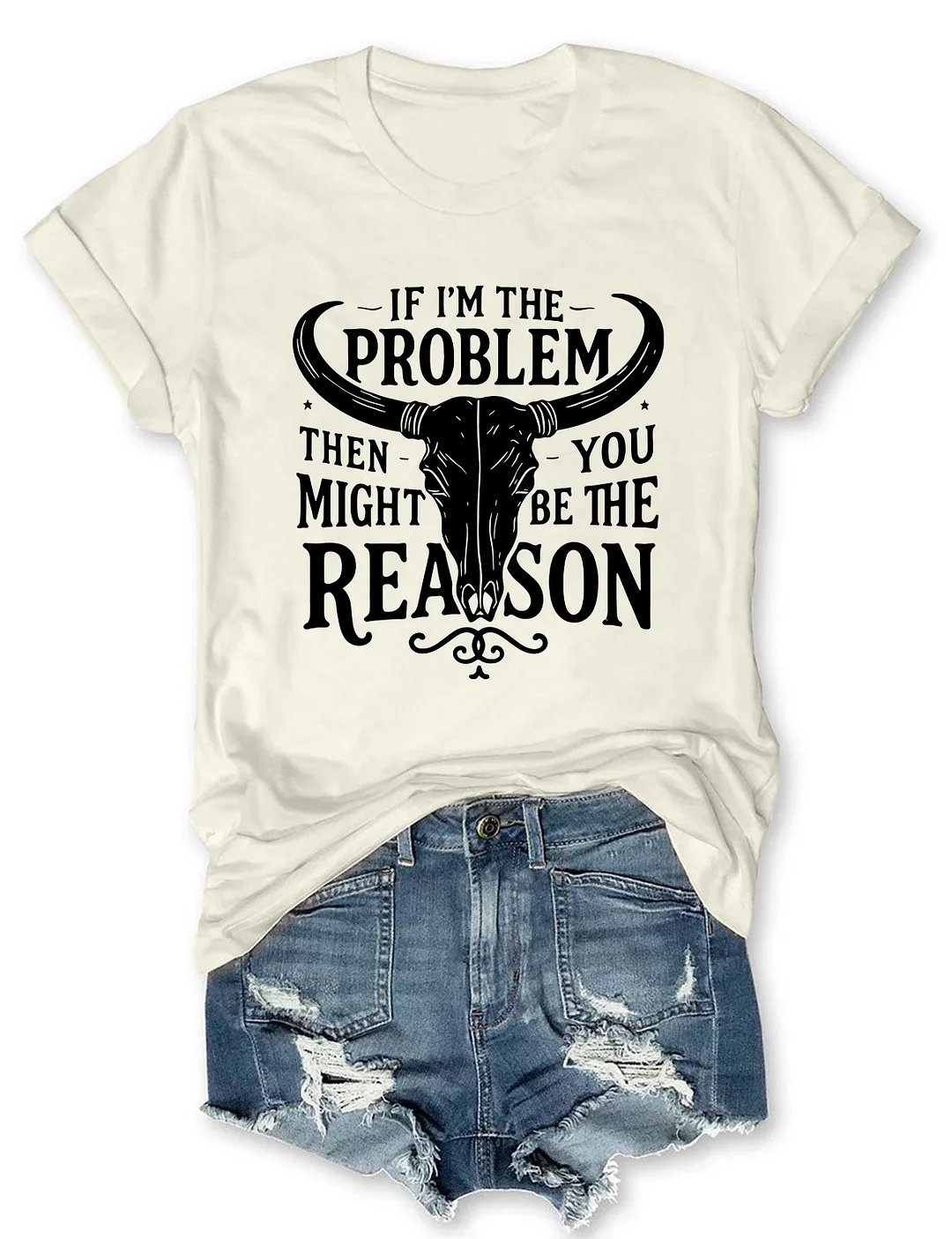 If I'm The Problem You Might Be The Reason T-shirt