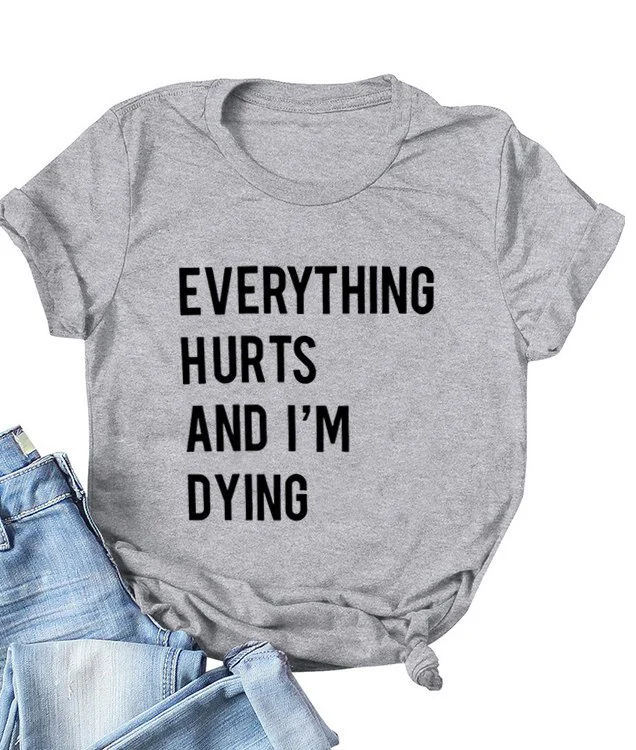 Everything Hurts and I'm Dying Tee