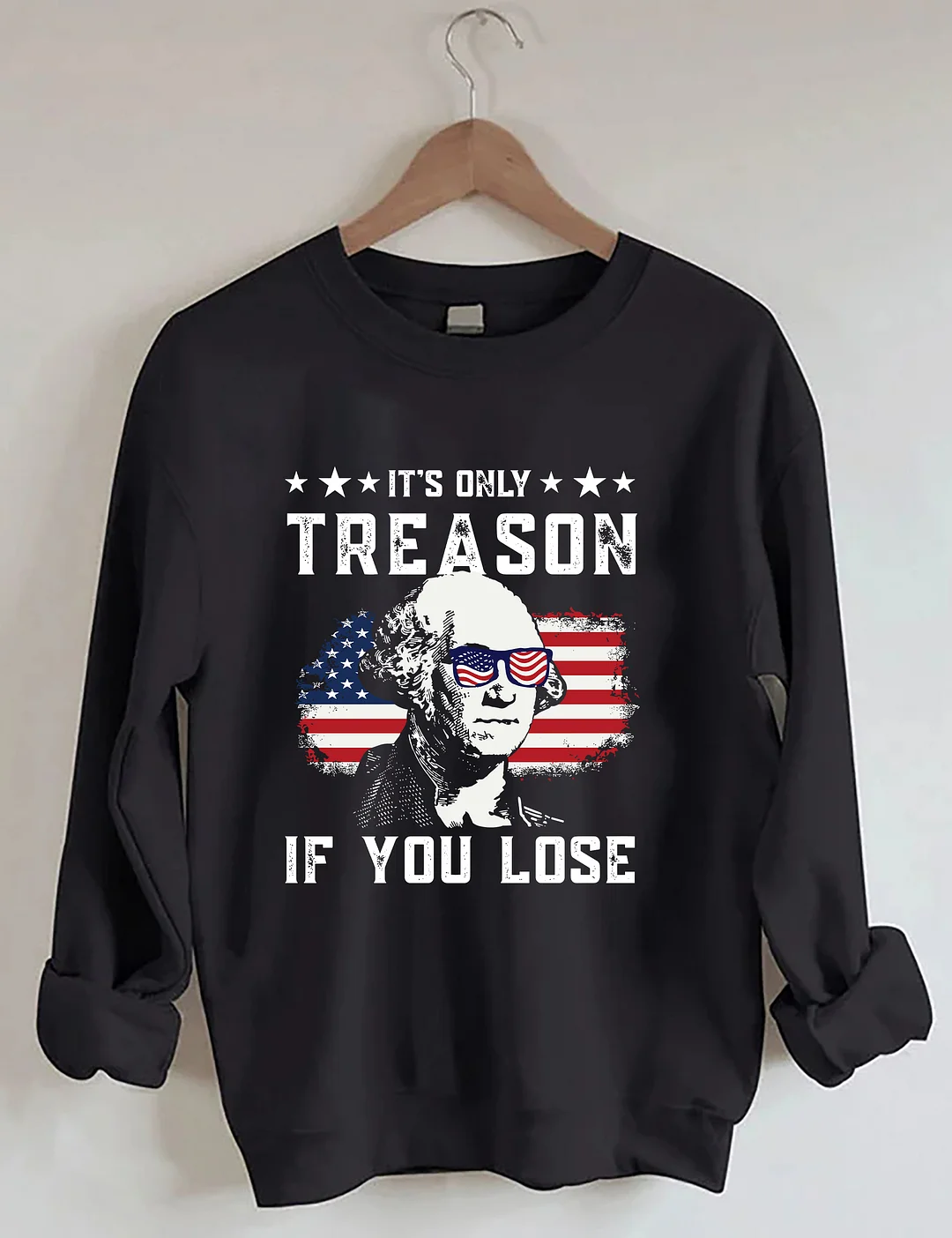 It's Only Treason If You Lose Funny 4th of July Sweatshirt