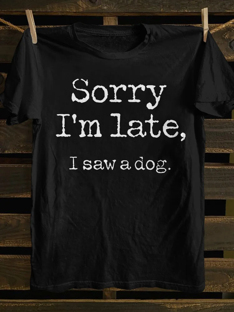 Teecade Teecade Sorry I'm Late I Saw A Dog Printing Casual T-shirt