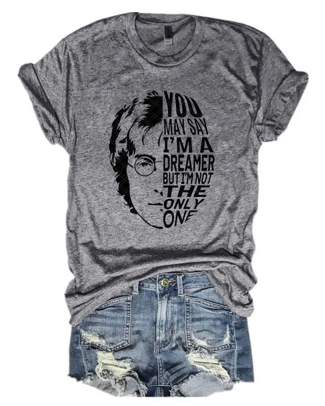 You May Say I'm A Dreamer T-shirt
