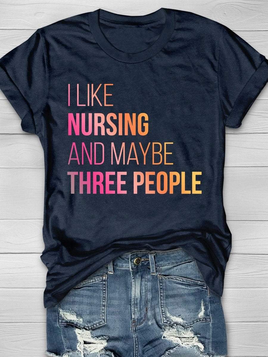 I Like Nursing And Maybe Three People Print Short Sleeve T-shirt