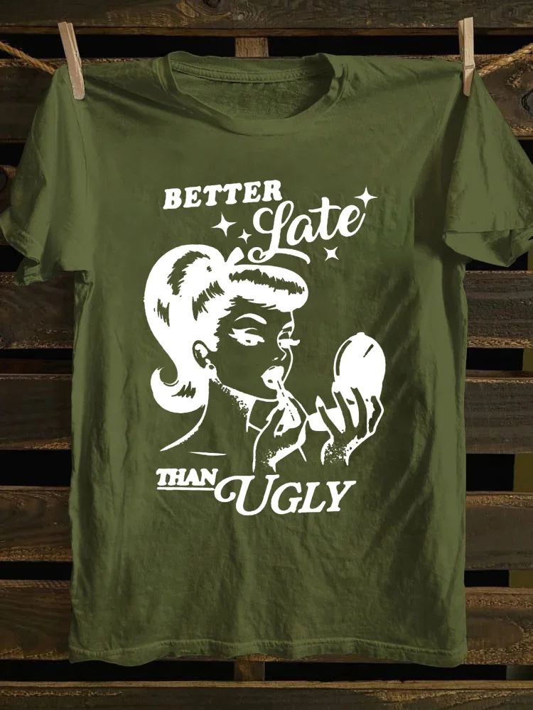 Better Late Than Ugly T-shirt
