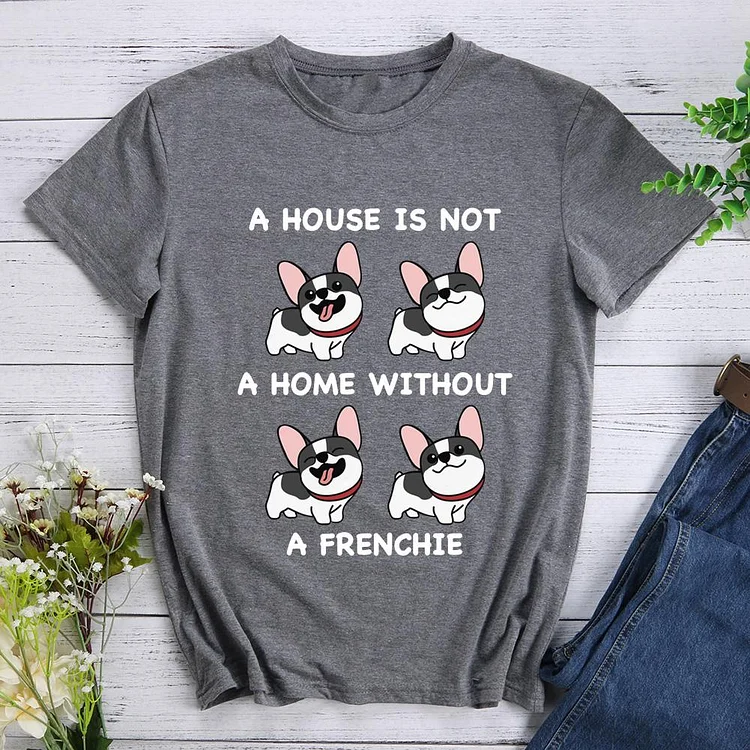 A house  is not a home without a  French bulldog  T-Shirt Tee - 010933-CB