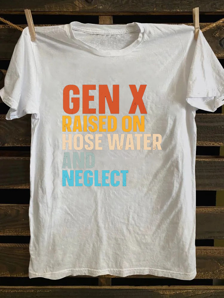 Gen X Raised On Hose Water And Neglect T-shirt
