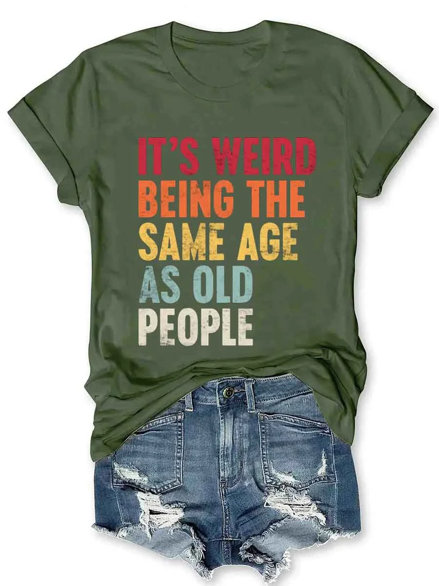 It's Weird Being The Same Age As Old People T-Shirt