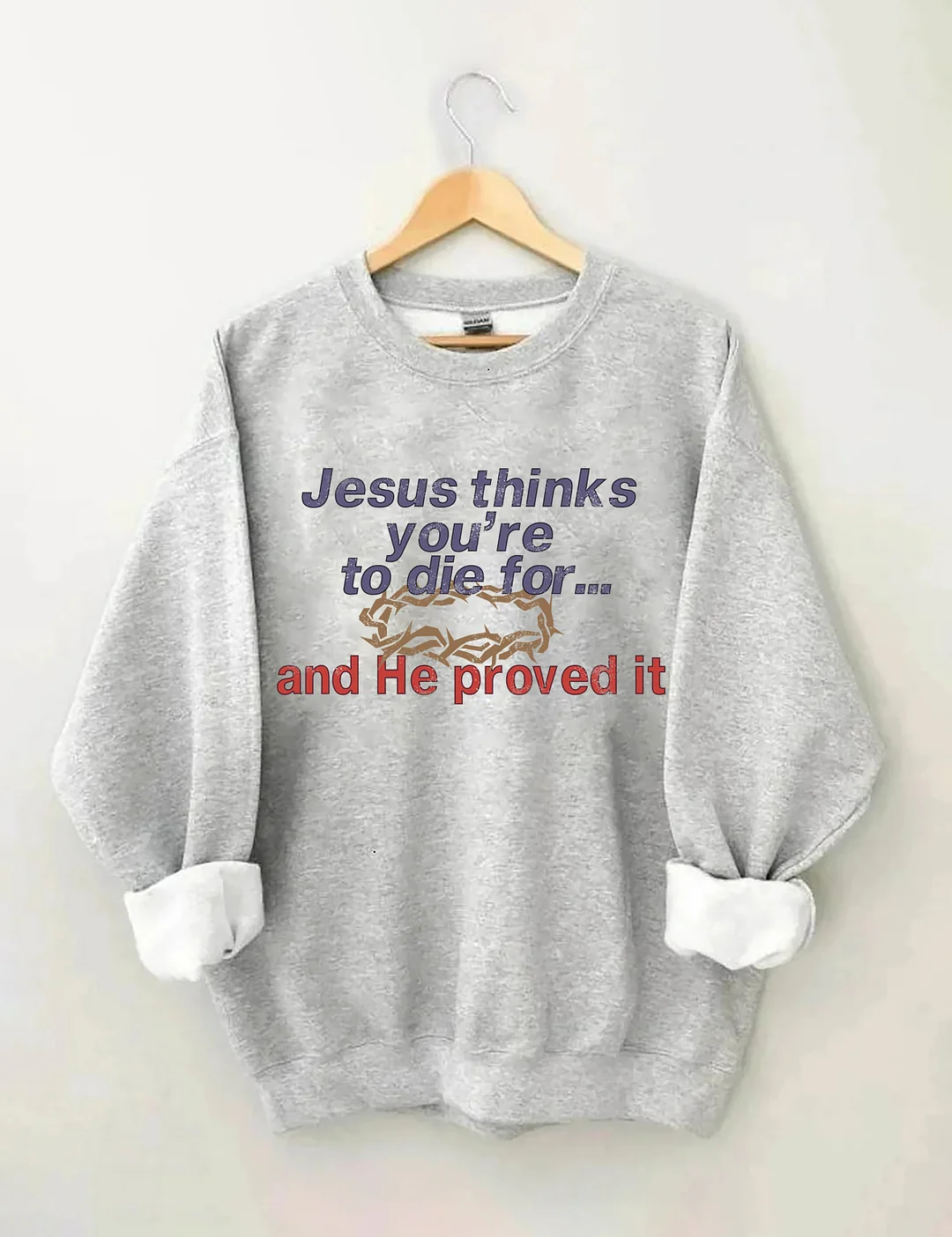 Jesus Thinks You're To Die For Love of God Sweatshirt