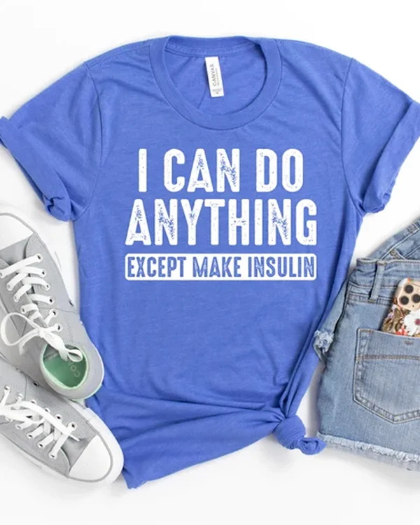 I Can Do Anything Except Make Insulin T-shirt