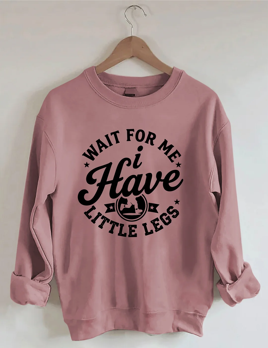 Wait For Me I Have Little Legs Sweatshirt