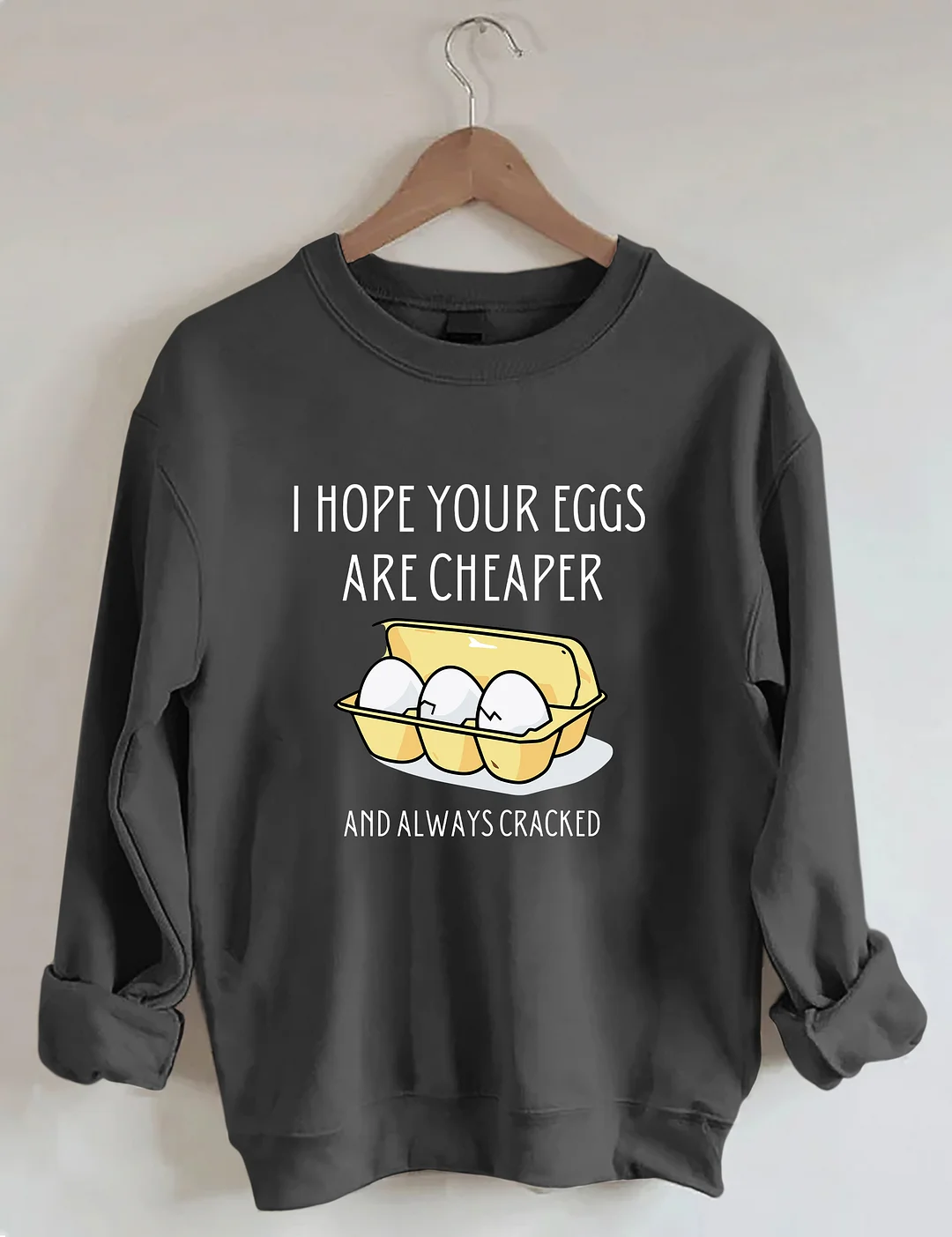 I Hope Your Eggs Are Cheaper Sweatshirt