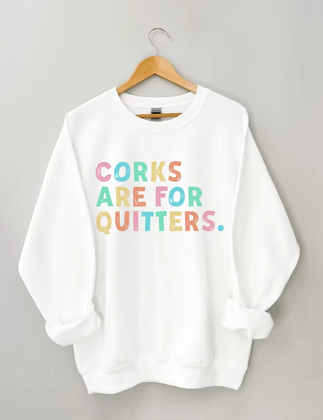 Corks Are For Quitters Sweatshirt