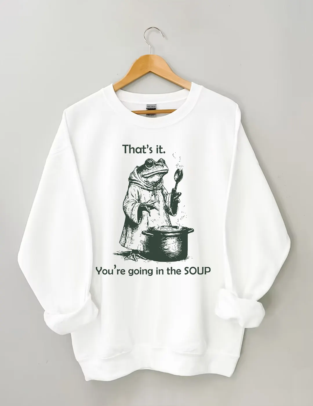 That's It. You're Going In The Soup Sweatshirt