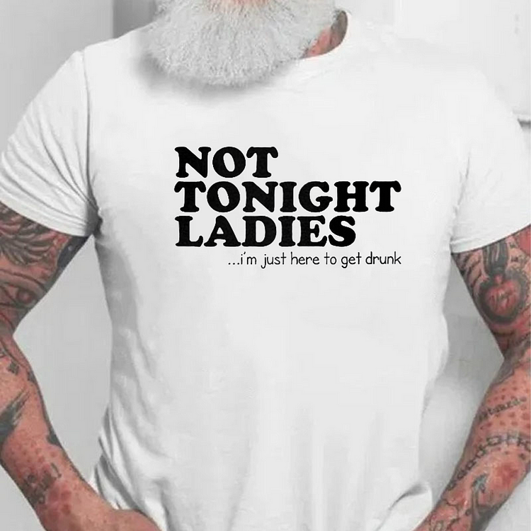 Not Tonight Ladies, I'm Just Here To Get Drunk T-shirt socialshop