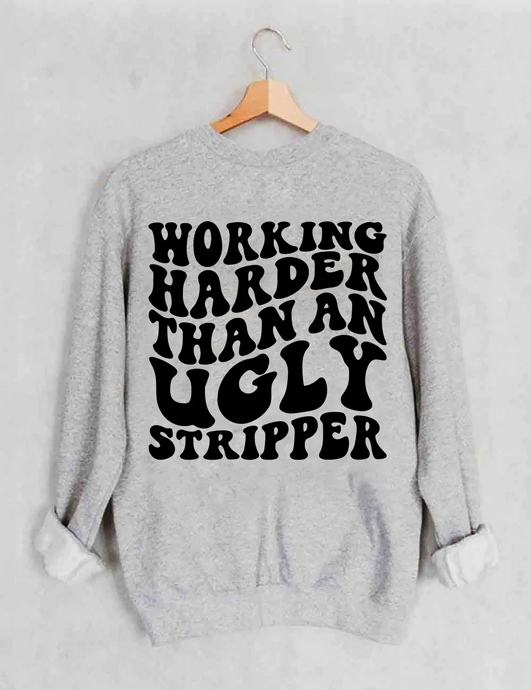 Working Harder Than An Ugly Stripper Sweatshirt