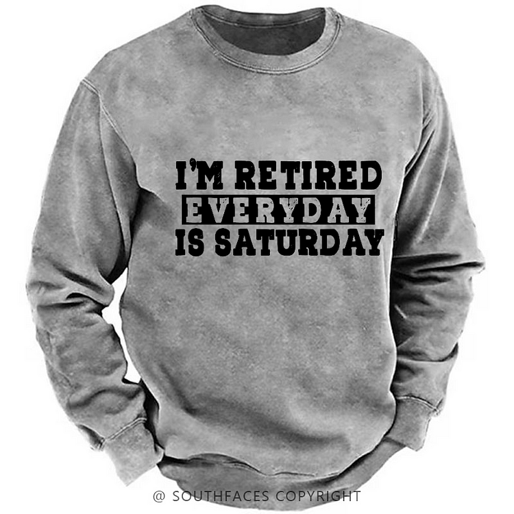 I'm Retired Every Day Is Saturday Funny Sweatshirt