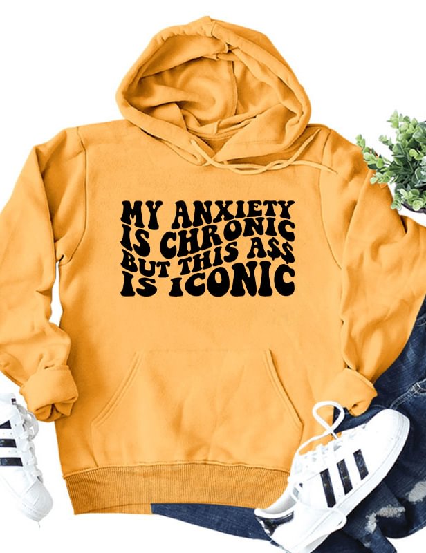 My Anxiety is Chronic But This Ass Is Iconic Hoodie