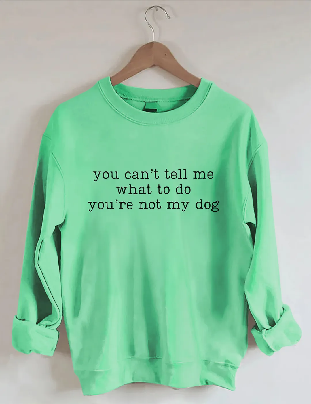 You Can't Tell Me What To Do You're Not My Dog Sweatshirt