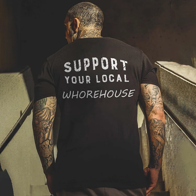 Supoort Your Local Whorehouse Printed T-shirt