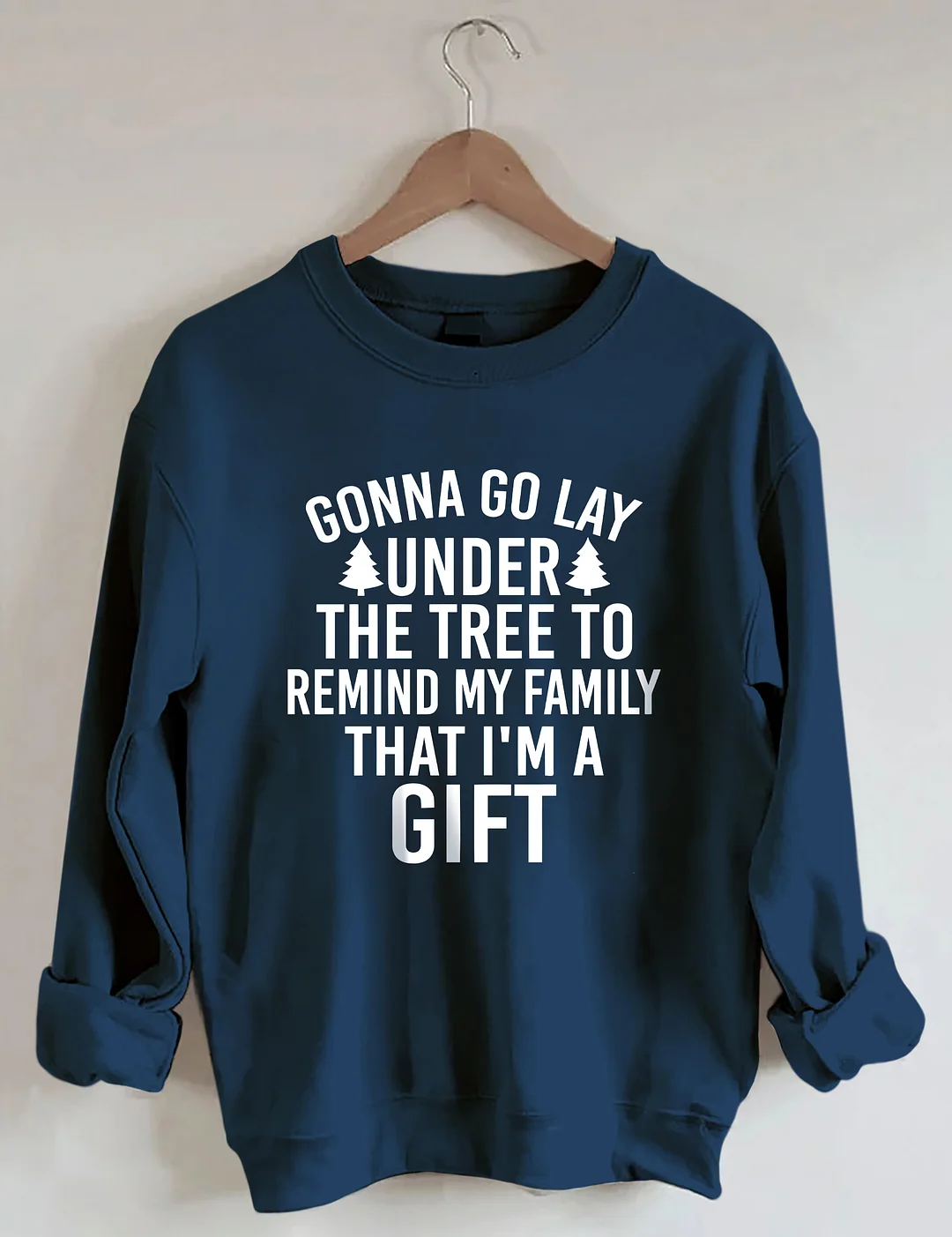 Gonna Go Lay Under The Christmas Tree To Remind My Family That I'm A Gift Sweatshirt