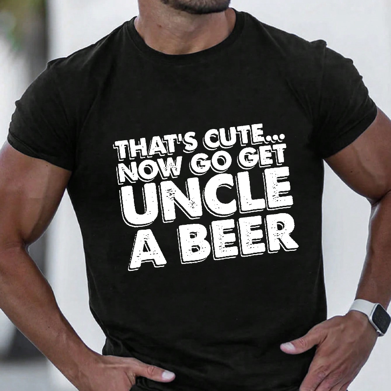 That's Cute...Now Go Get Uncle A Beer Funny Family Gift T-shirt ctolen