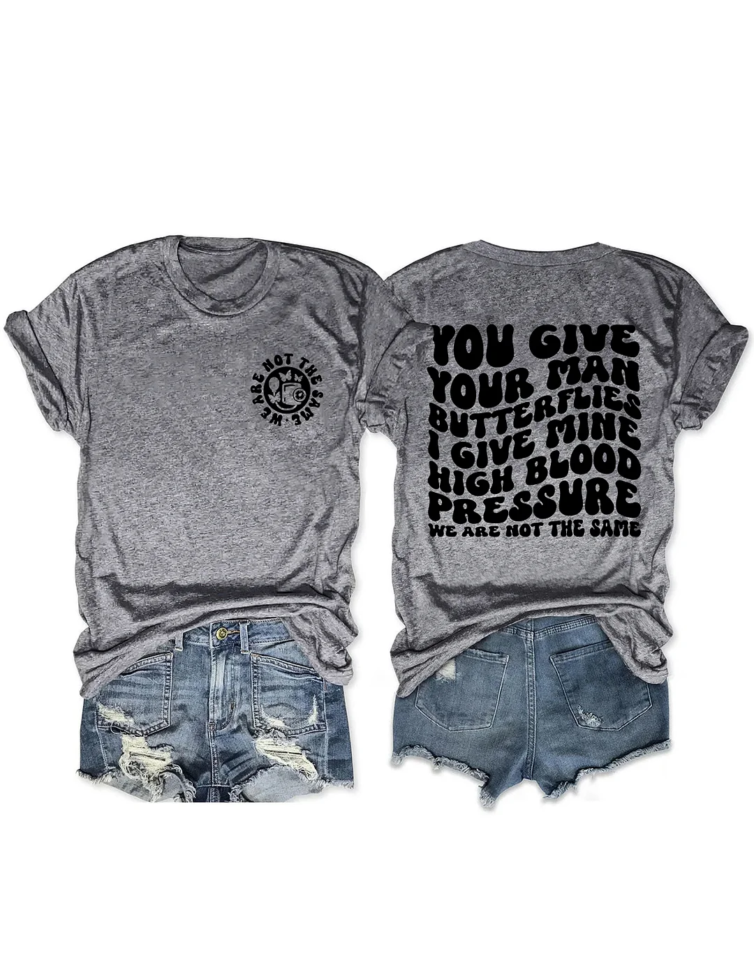 You Give Your Man Butterflies I Give Mine High Blood Pressure T-shirt