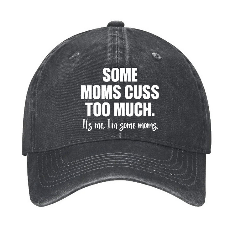 Some Moms Cuss Too Much, It's Me, I'm Some Moms Hat