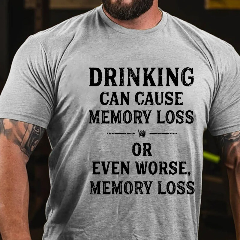 Drinking Can Cause Memory Loss Even Worse Memory Loss Funny Tshirt