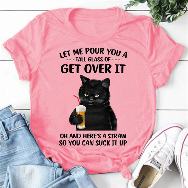 Fashion Funny Cat Let Me Pour You A Talk Glass Of Get Over It Printed T-shirts Women Summer Casual Short Sleeved T-shirts Round Neck Tops