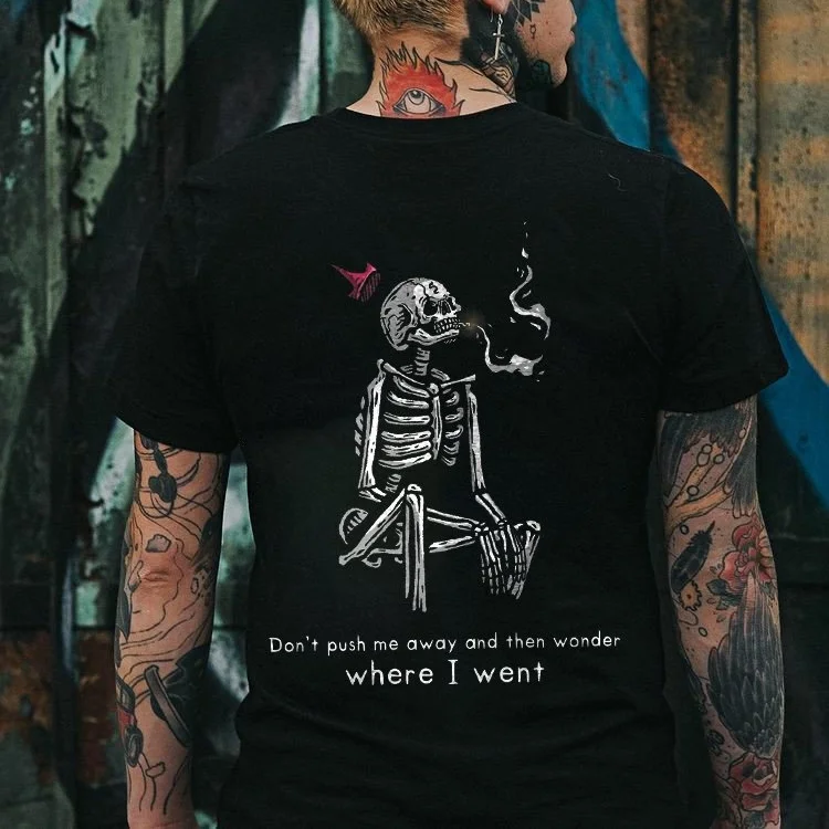 Don't Push Me Away And Then Wonder Where I Went Skeleton Printed Men's T-shirt -  