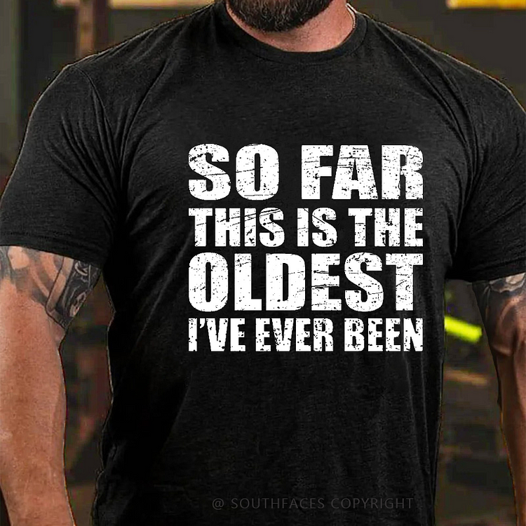 So Far This Is The Oldest I've Ever Been Funny Sarcastic Old Man T-shirt