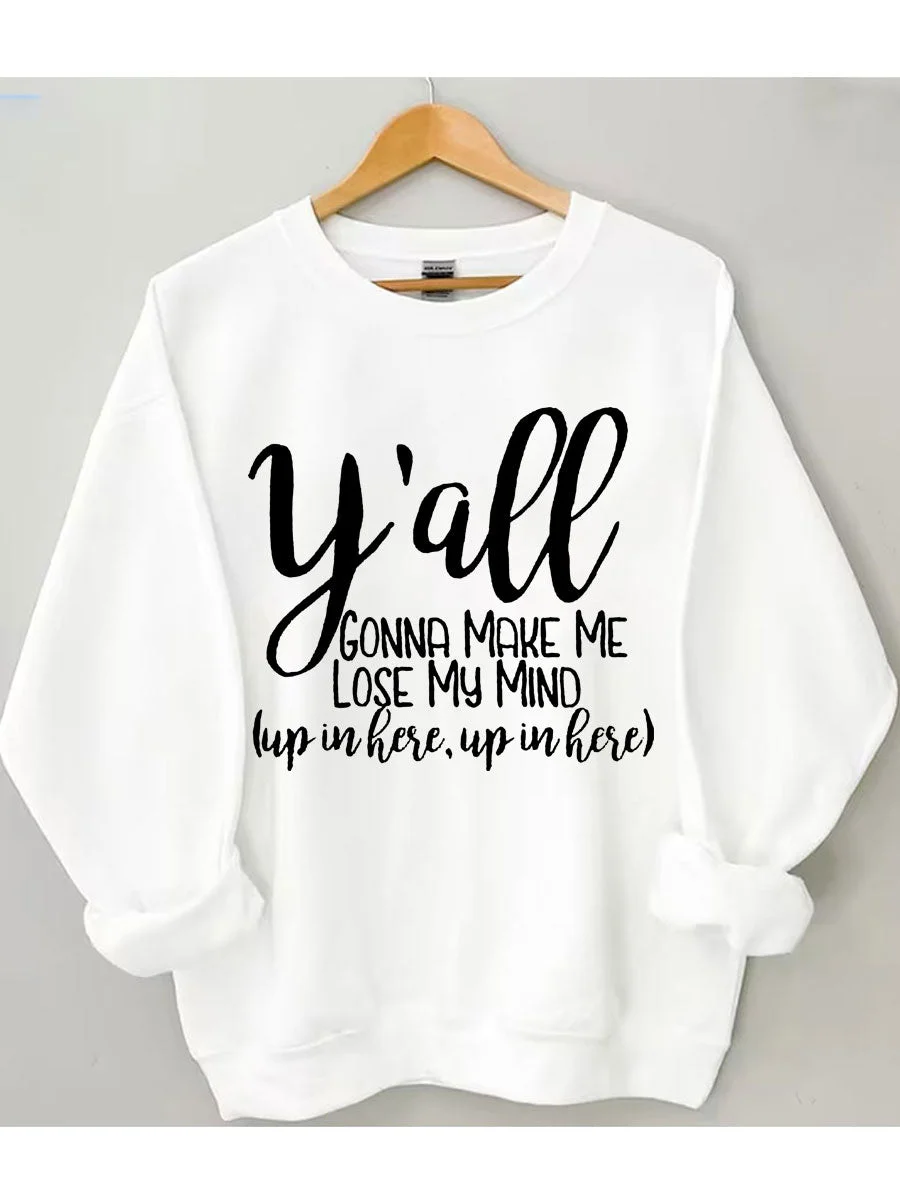 Y'all Gonna Make Me Lose My Mind Sweatshirt